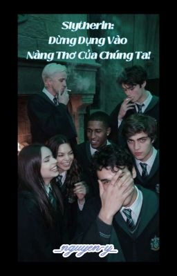 [Harry Potter] "Slytherin: Đừng Đụng Vào Nàng Thơ Của Chúng Ta!