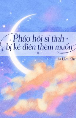 [ĐM/NP/EDIT] Pháo hôi si tình bị kẻ điên thèm muốn